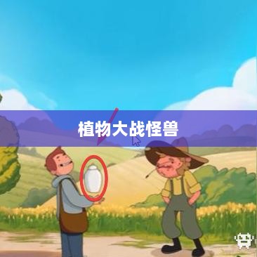 植物大战怪兽手游,乐趣与挑战并存的游戏之旅-图1 植物大战怪兽手游,乐趣与挑战并存的游戏之旅-图1
