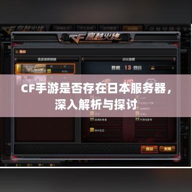 CF手游是否存在日本服务器,深入解析与探讨-图1 CF手游是否存在日本服务器,深入解析与探讨-图1