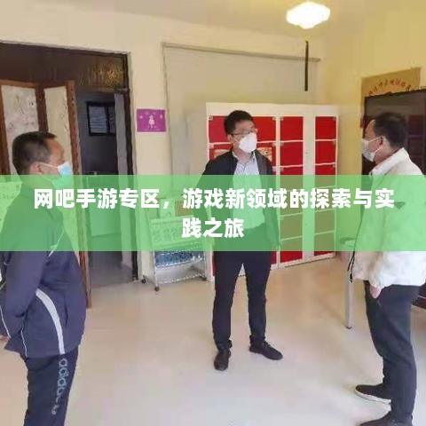 网吧手游专区,游戏新领域的探索与实践之旅-图1 网吧手游专区,游戏新领域的探索与实践之旅-图1