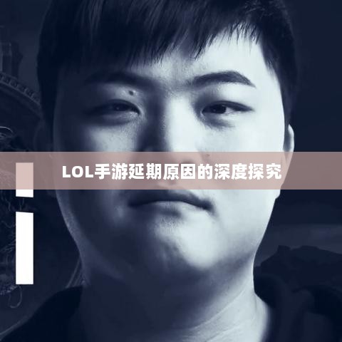 LOL手游延期原因的深度探究-图1