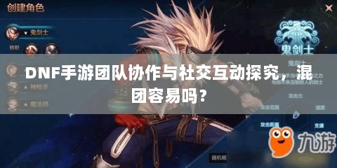 DNF手游团队协作与社交互动探究，混团容易吗？-图1