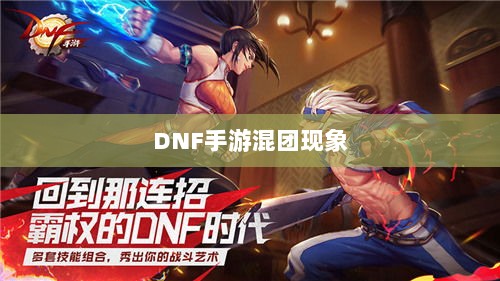 DNF手游混团现象深度解析与应对策略-图1