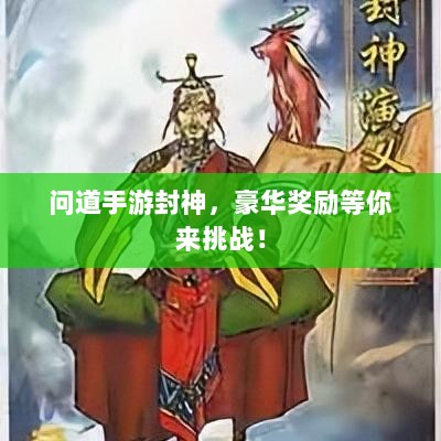 问道手游封神，豪华奖励等你来挑战！-图1
