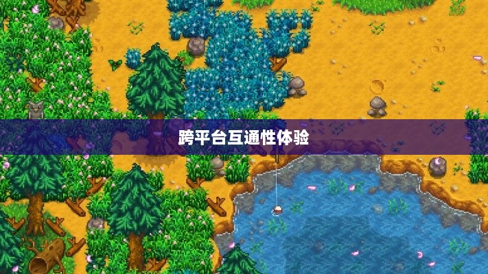 星露谷端游与手游互通性探讨，游戏跨平台体验分析-图1