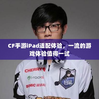 CF手游iPad适配体验,一流的游戏体验值得一试-图1 CF手游iPad适配体验,一流的游戏体验值得一试-图1