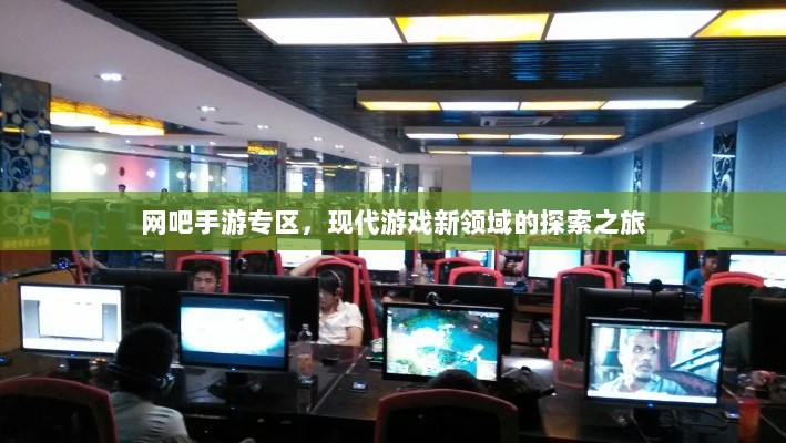 网吧手游专区,现代游戏新领域的探索之旅-图1 网吧手游专区,现代游戏新领域的探索之旅-图1