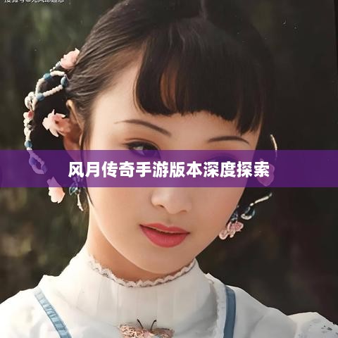 风月传奇手游版本深度探索-图1 风月传奇手游版本深度探索-图1