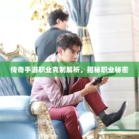 传奇手游职业克制解析,揭秘职业秘密-图1 传奇手游职业克制解析,揭秘职业秘密-图1