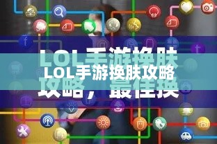 LOL手游换肤攻略，最佳换肤工具选择指南-图1