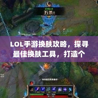 LOL手游换肤攻略，探寻最佳换肤工具，打造个性游戏外观！-图1
