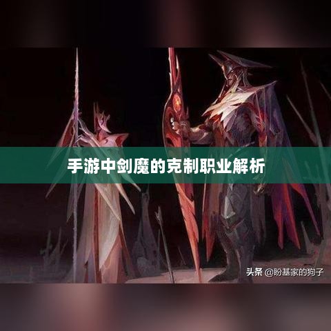 手游中剑魔的克制职业解析-图1 手游中剑魔的克制职业解析-图1