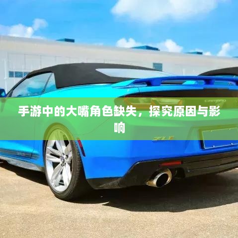 手游中的大嘴角色缺失,探究原因与影响-图1 手游中的大嘴角色缺失,探究原因与影响-图1
