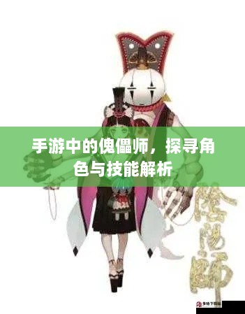 手游中的傀儡师,探寻角色与技能解析-图1 手游中的傀儡师,探寻角色与技能解析-图1