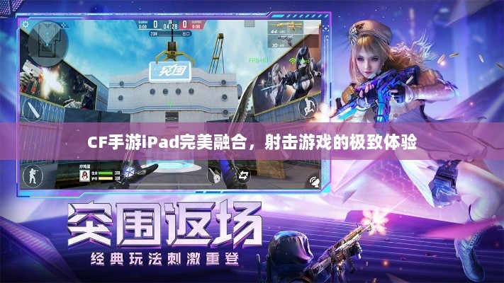 CF手游iPad完美融合,射击游戏的极致体验-图1 CF手游iPad完美融合,射击游戏的极致体验-图1