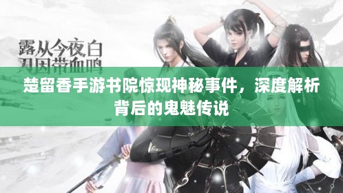 楚留香手游书院惊现神秘事件,深度解析背后的鬼魅传说-图1 楚留香手游书院惊现神秘事件,深度解析背后的鬼魅传说-图1