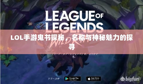 LOL手游鬼书探秘,名称与神秘魅力的探寻-图1 LOL手游鬼书探秘,名称与神秘魅力的探寻-图1