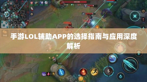 手游LOL辅助APP的选择指南与应用深度解析-图1 手游LOL辅助APP的选择指南与应用深度解析-图1