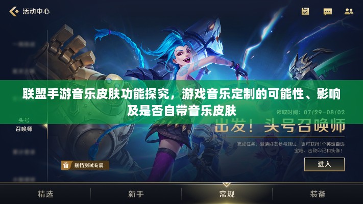 联盟手游音乐皮肤功能探究,游戏音乐定制的可能性、影响及是否自带音乐皮肤-图1 联盟手游音乐皮肤功能探究,游戏音乐定制的可能性、影响及是否自带音乐皮肤-图1