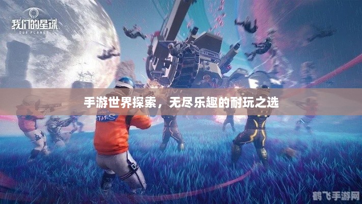手游世界探索,无尽乐趣的耐玩之选-图1 手游世界探索,无尽乐趣的耐玩之选-图1