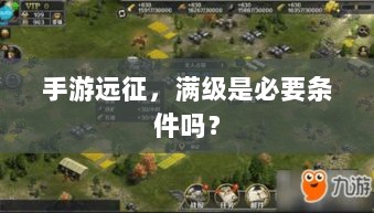 手游远征，满级是必要条件吗？-图1