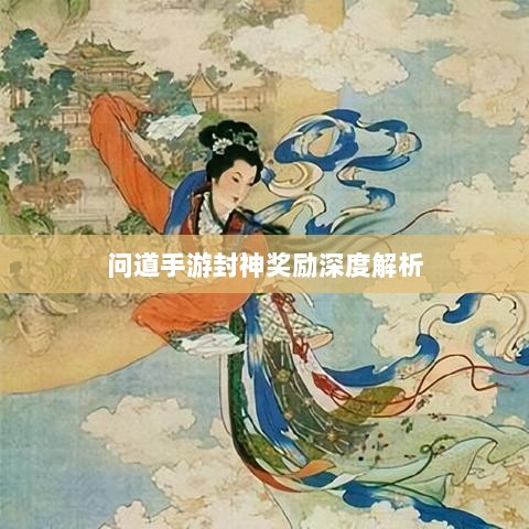 问道手游封神奖励深度解析-图1