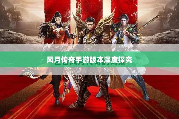 风月传奇手游版本深度探究-图1 风月传奇手游版本深度探究-图1