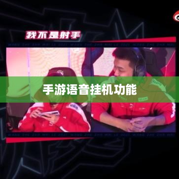 手游语音挂机功能深度探讨-图1 手游语音挂机功能深度探讨-图1