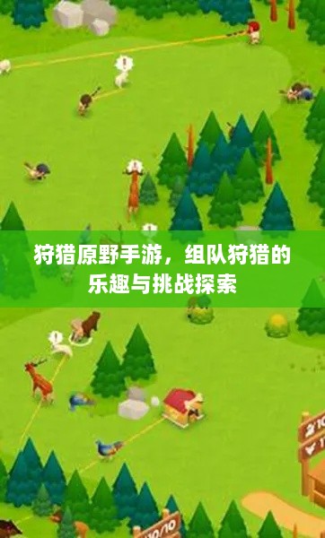 狩猎原野手游,组队狩猎的乐趣与挑战探索-图1 狩猎原野手游,组队狩猎的乐趣与挑战探索-图1