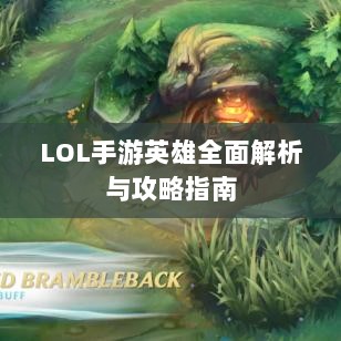 LOL手游英雄全面解析与攻略指南-图1