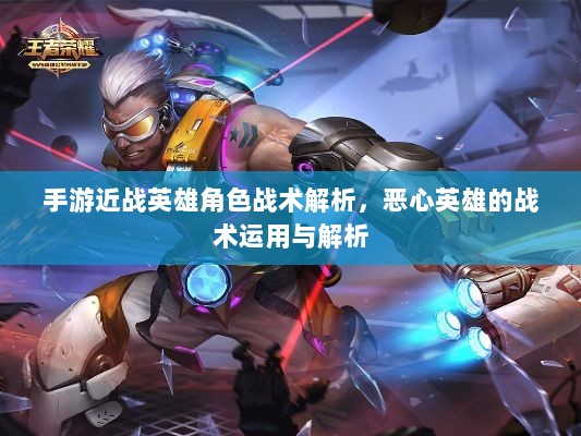 手游近战英雄角色战术解析，恶心英雄的战术运用与解析-图1