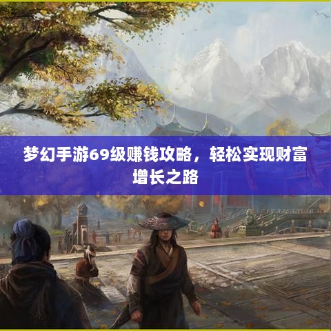 梦幻手游69级赚钱攻略，轻松实现财富增长之路-图1