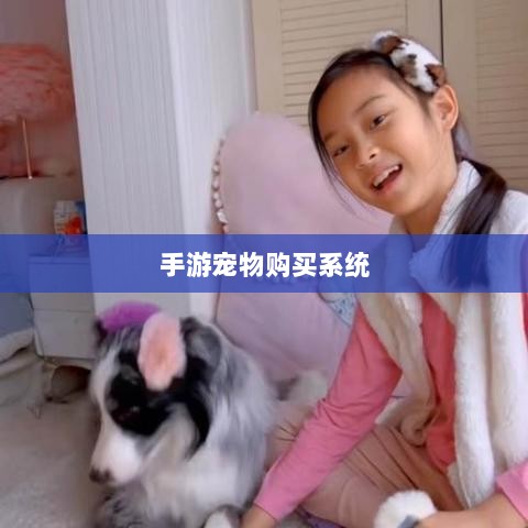 手游宠物购买系统,游戏互动体验的新趋势-图1 手游宠物购买系统,游戏互动体验的新趋势-图1