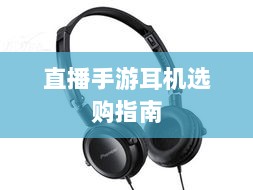 直播手游耳机选购指南，全方位解读耳机选择与优势-图1