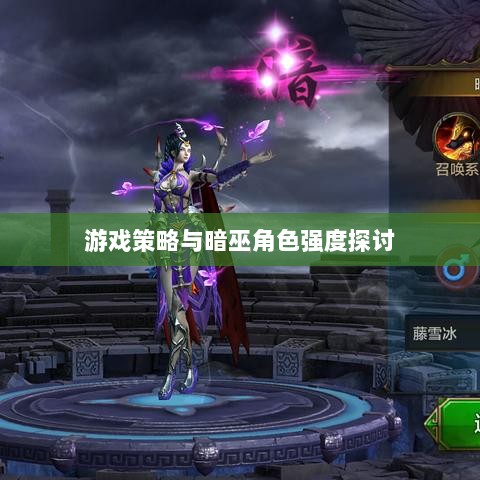 手游华夏暗巫角色深度解析与游戏策略探讨，暗巫角色强度揭秘-图1