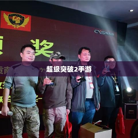 超级突破2手游期待与探索，游戏迷的狂欢即将来临？-图1