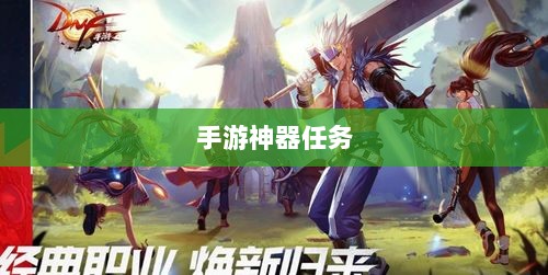 手游神器任务会消失吗?背后问题与可能性探讨-图1 手游神器任务会消失吗?背后问题与可能性探讨-图1