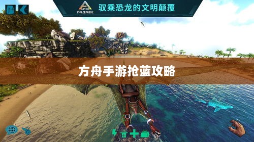 方舟手游抢蓝攻略,掌握食物选择,轻松获胜指南-图1 方舟手游抢蓝攻略,掌握食物选择,轻松获胜指南-图1