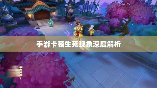 手游卡顿生死现象深度解析-图1 手游卡顿生死现象深度解析-图1