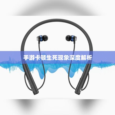 手游卡顿生死现象深度解析-图1 手游卡顿生死现象深度解析-图1