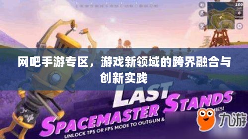 网吧手游专区,游戏新领域的跨界融合与创新实践-图1 网吧手游专区,游戏新领域的跨界融合与创新实践-图1