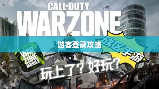 战区手游游客登录攻略,畅游游戏世界指南-图1 战区手游游客登录攻略,畅游游戏世界指南-图1