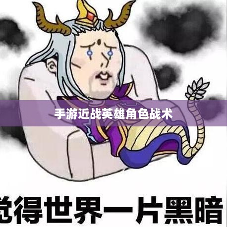 手游近战英雄角色战术解析,恶心英雄的战术运用与解析-图1 手游近战英雄角色战术解析,恶心英雄的战术运用与解析-图1