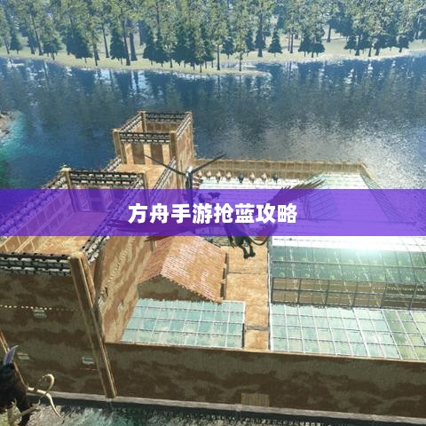 方舟手游抢蓝攻略,掌握食物选择,轻松获胜指南-图1 方舟手游抢蓝攻略,掌握食物选择,轻松获胜指南-图1
