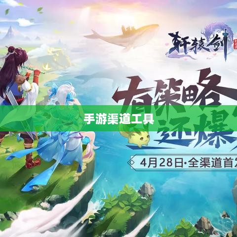 手游渠道工具使用详解,操作指南与技巧分享-图1 手游渠道工具使用详解,操作指南与技巧分享-图1