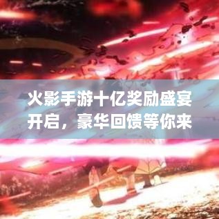 火影手游十亿奖励盛宴开启，豪华回馈等你来赢取！-图1