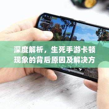 深度解析,生死手游卡顿现象的背后原因及解决方法-图1 深度解析,生死手游卡顿现象的背后原因及解决方法-图1