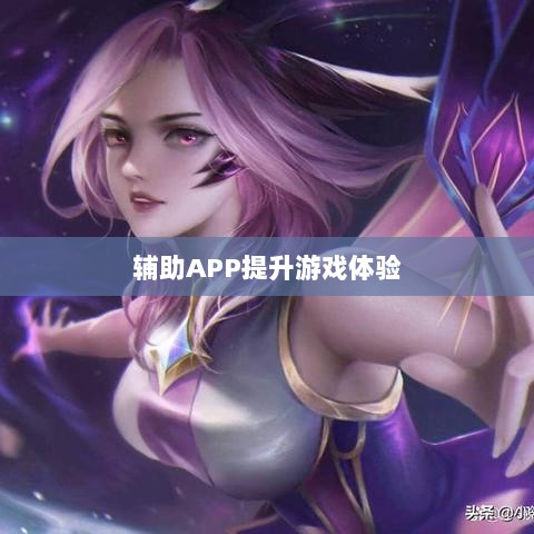 手游LOL,如何利用辅助APP提升游戏体验的选择与使用指南-图1 手游LOL,如何利用辅助APP提升游戏体验的选择与使用指南-图1