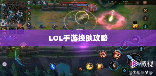 LOL手游换肤攻略,探寻最佳换肤工具与技巧秘籍-图1 LOL手游换肤攻略,探寻最佳换肤工具与技巧秘籍-图1
