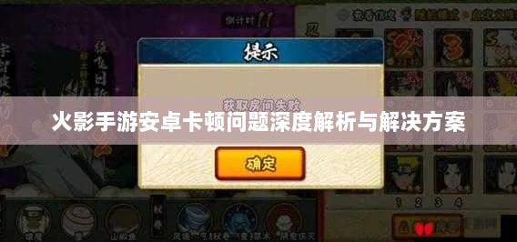 火影手游安卓卡顿问题深度解析与解决方案-图1 火影手游安卓卡顿问题深度解析与解决方案-图1