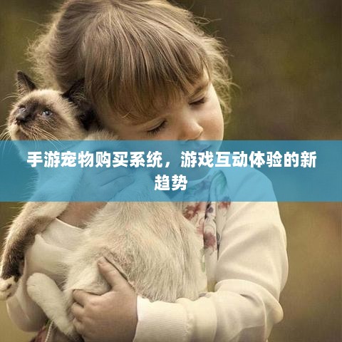 手游宠物购买系统，游戏互动体验的新趋势-图1